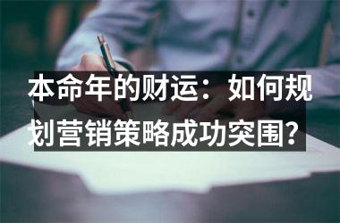 本命年的财运：如何规划营销策略成功突围？