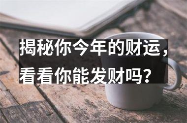 揭秘你今年的财运，看看你能发财吗？