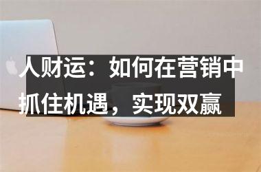 人财运：如何在营销中抓住机遇，实现双赢