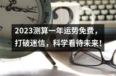 2025测算一年运势免费，打破迷信，科学看待未来！