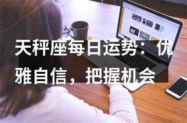 天秤座每日运势：优雅自信，把握机会