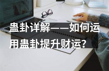 蛊卦详解——如何运用蛊卦提升财运？