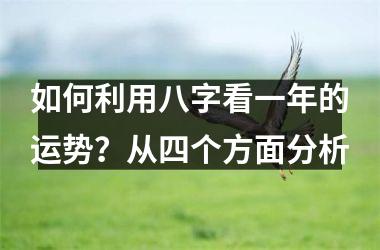 如何利用八字看一年的运势？从四个方面分析