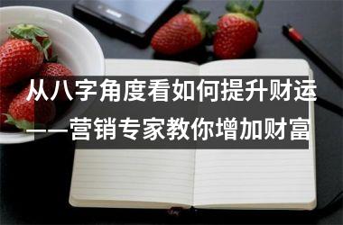 从八字角度看如何提升财运——营销专家教你增加财富