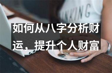 如何从八字分析财运，提升个人财富