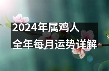 2024年属鸡人全年每月运势详解