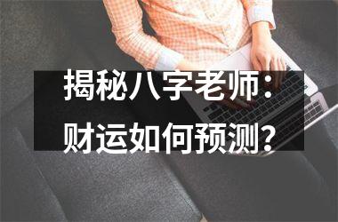 揭秘八字老师：财运如何预测？