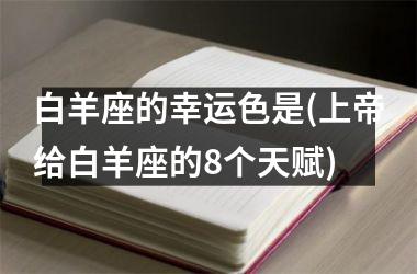 白羊座的幸运色是(上帝给白羊座的8个天赋)