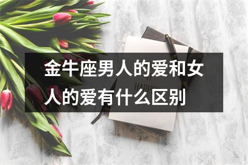 金牛座男人的爱和女人的爱有什么区别