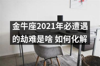 金牛座2025年必遭遇的劫难是啥 如何化解