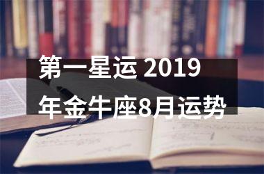 第一星运 2019年金牛座8月运势