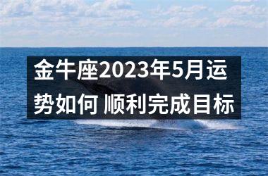 金牛座2025年5月运势如何 顺利完成目标