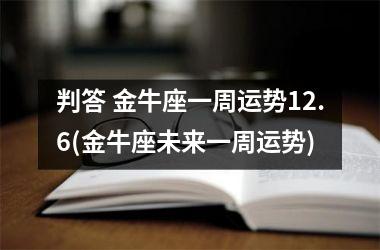 判答 金牛座一周运势12.6(金牛座未来一周运势)