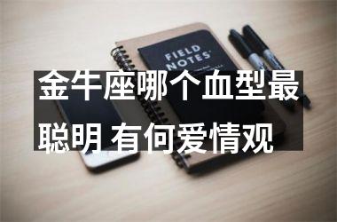 金牛座哪个血型聪明 有何爱情观