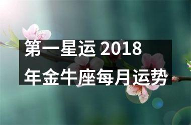 第一星运 2018年金牛座每月运势