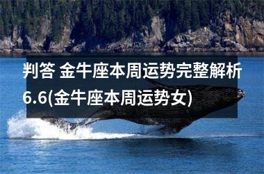 判答 金牛座本周运势完整解析6.6(金牛座本周运势女)