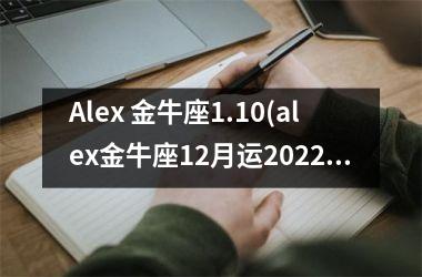 Alex 金牛座1.10(alex金牛座12月运2025)