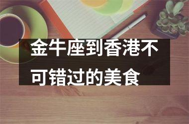 金牛座到不可错过的美食