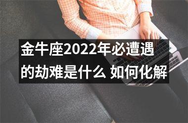 金牛座2025年必遭遇的劫难是什么 如何化解