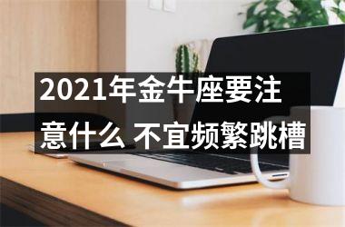 2025年金牛座要注意什么 不宜频繁跳槽