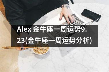 Alex 金牛座一周运势9.23(金牛座一周运势分析)