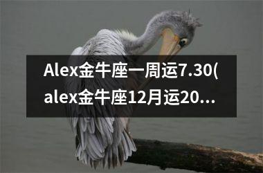 Alex金牛座一周运7.30(alex金牛座12月运2025)