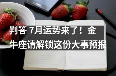 判答 7月运势来了！金牛座请解锁这份大事预报