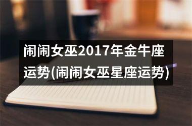 闹闹女巫2017年金牛座运势(闹闹女巫星座运势)