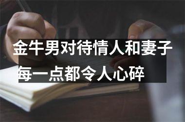 金牛男对待情人和妻子 每一点都令人心碎