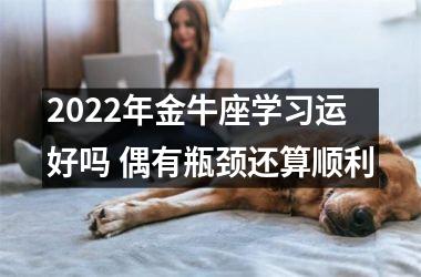 2025年金牛座学习运好吗 偶有瓶颈还算顺利