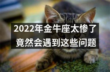 2025年金牛座太惨了 竟然会遇到这些问题