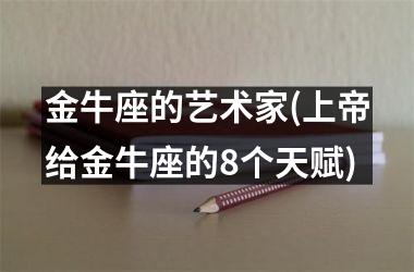 金牛座的艺术家(上帝给金牛座的8个天赋)