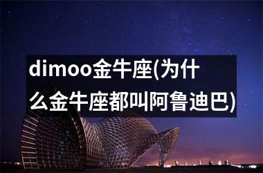 dimoo金牛座(为什么金牛座都叫阿鲁迪巴)