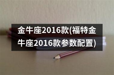 金牛座2016款(福特金牛座2016款参数配置)