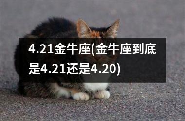 4.21金牛座(金牛座到底是4.21还是4.20)