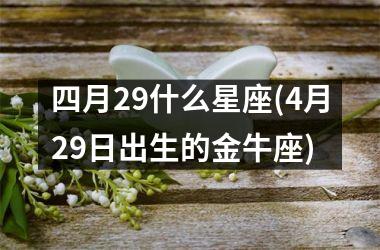 四月29什么星座(4月29日出生的金牛座)