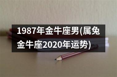 1987年金牛座男(属兔金牛座2025年运势)