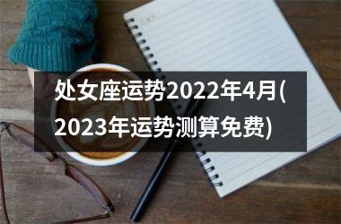 处女座运势2025年4月(2025年运势测算免费)