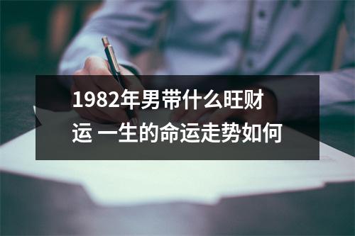 1982年男带什么旺财运一生的命运走势如何