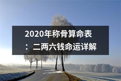 <h3>2025年称骨算命表：二两六钱命运详解