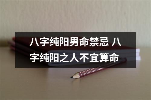 <h3>八字纯阳男命禁忌八字纯阳之人不宜算命