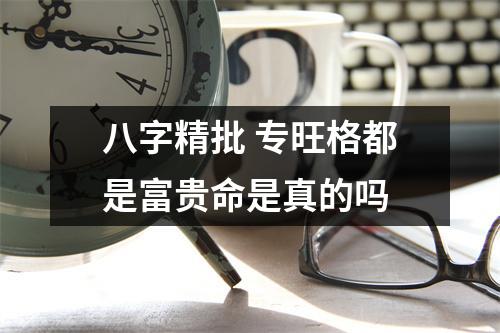 <h3>八字精批专旺格都是富贵命是真的吗