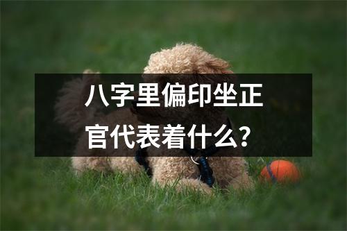 <h3>八字里偏印坐正官代表着什么？