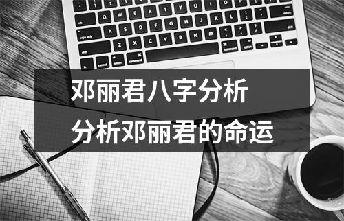 <h3>邓丽君八字分析分析邓丽君的命运