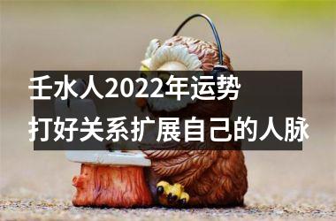 <h3>壬水人2025年运势 打好关系扩展自己的人脉