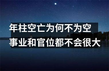 年柱空亡为何不为空 事业和官位都不会很大