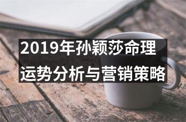 2019年孙颖莎命理运势分析与营销策略