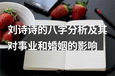 刘诗诗的八字分析及其对事业和婚姻的影响