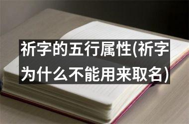 祈字的五行属性(祈字为什么不能用来取名)