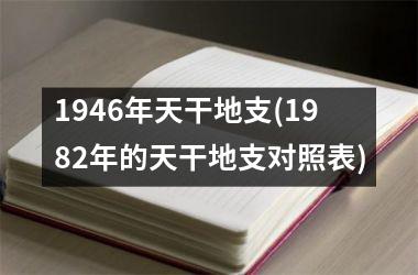 1946年天干地支(1982年的天干地支对照表)